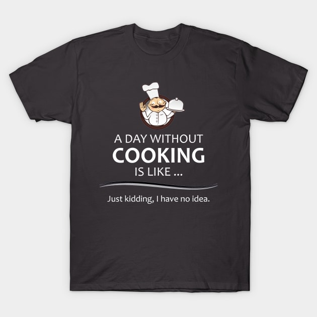 Chef & Cook Gifts - A Day Without Cooking Funny Chefs T-Shirt by merkraht